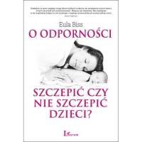 O ODPORNOŚCI - SZCZEPIĆ CZY NIE SZCZEPIĆ DZIECI?